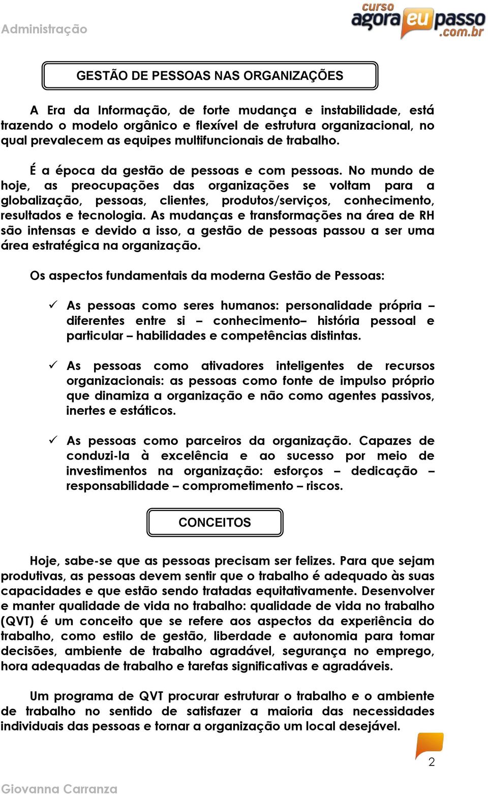 No mundo de hoje, as preocupações das organizações se voltam para a globalização, pessoas, clientes, produtos/serviços, conhecimento, resultados e tecnologia.