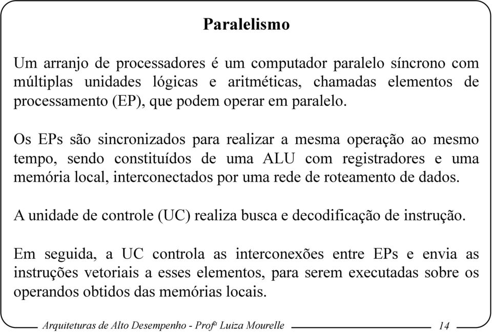 Os EPs são sincronizados para realizar a mesma operação ao mesmo tempo, sendo constituídos de uma ALU com registradores e uma memória local, interconectados por uma rede