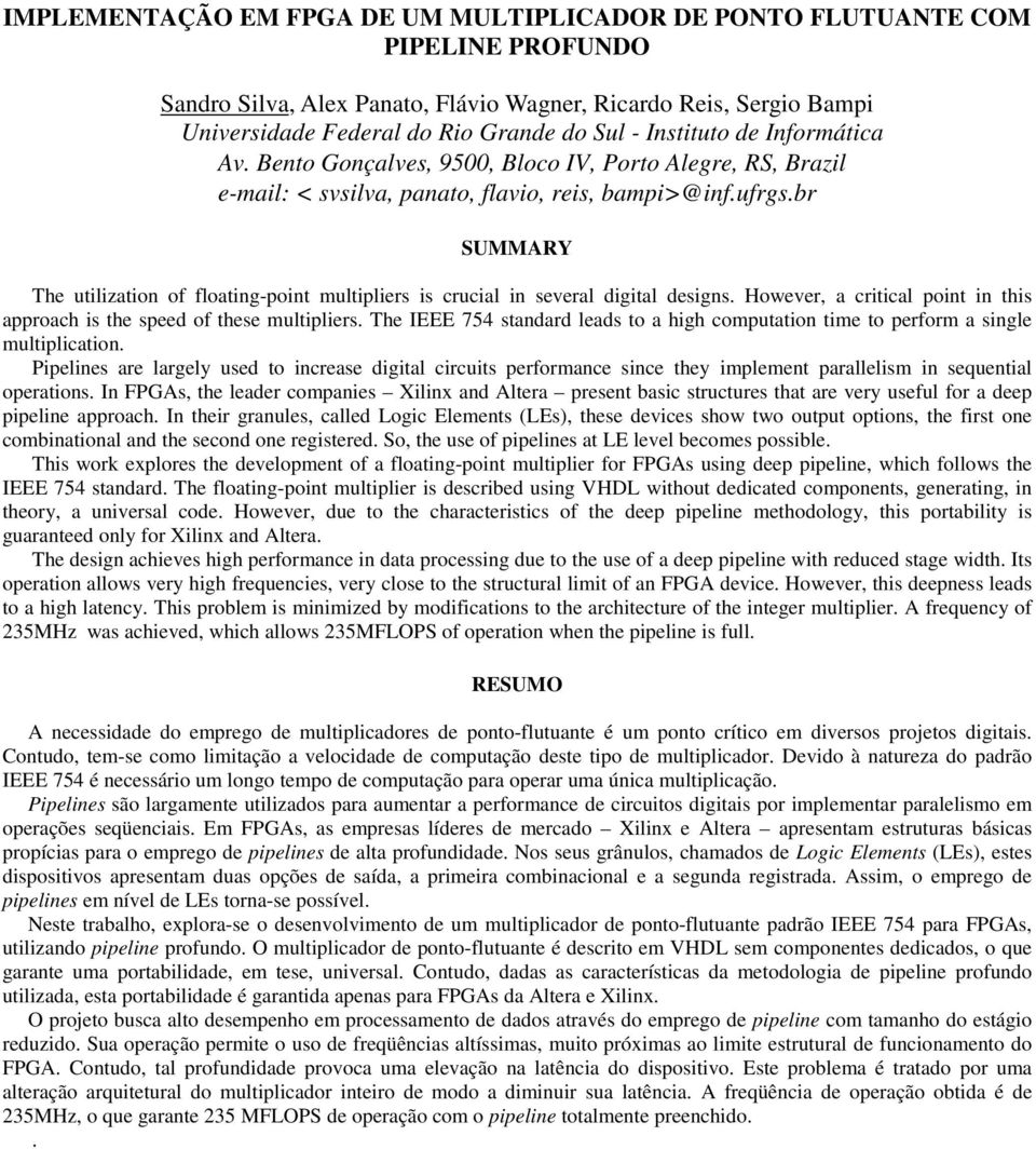 several digital designs However, a critical point in this approach is the speed of these multipliers The IEEE 754 standard leads to a high computation time to perform a single multiplication