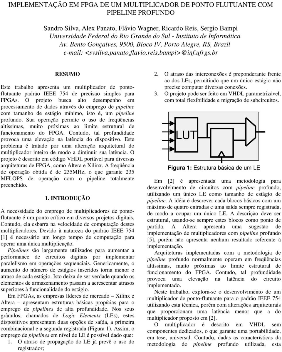 IEEE 754 de precisão simples para FPGs O projeto busca alto desempenho em processamento de dados através do emprego de pipeline com tamanho de estágio mínimo, isto é, um pipeline profundo ua operação