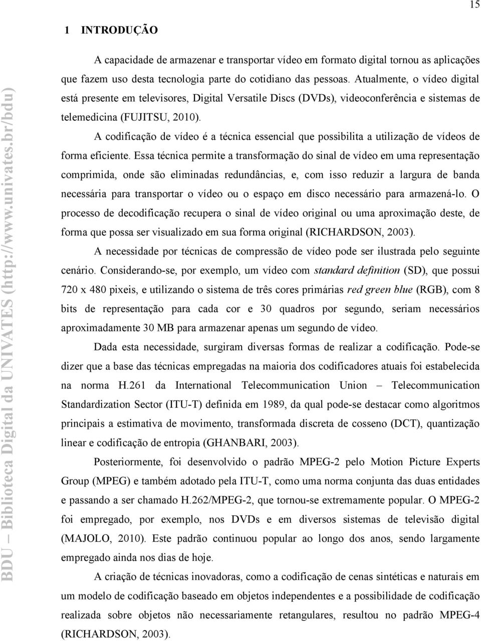 A codificação de vídeo é a técnica essencial que possibilita a utilização de vídeos de forma eficiente.