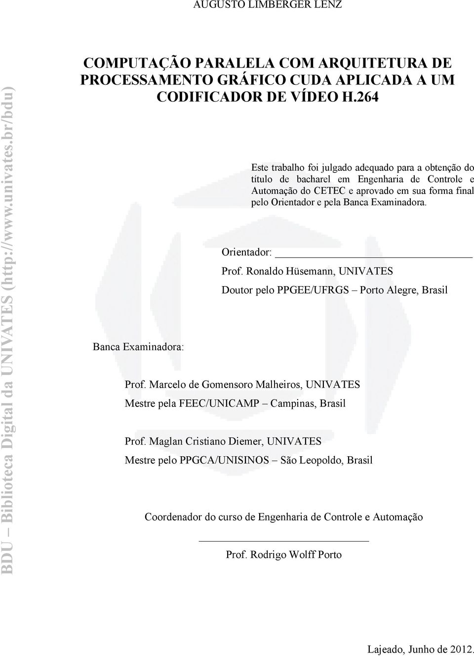 Banca Examinadora. Orientador: Prof. Ronaldo Hüsemann, UNIVATES Doutor pelo PPGEE/UFRGS Porto Alegre, Brasil Banca Examinadora: Prof.