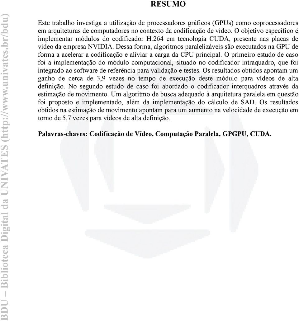 Dessa forma, algoritmos paralelizáveis são executados na GPU de forma a acelerar a codificação e aliviar a carga da CPU principal.