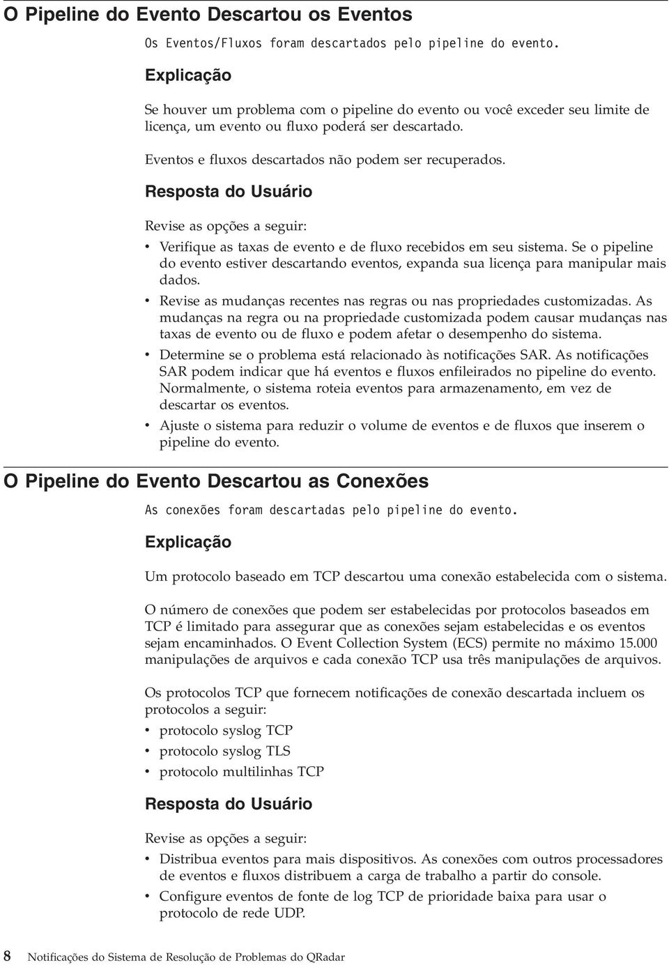 Revise as opções a seguir: v Verifique as taxas de evento e de fluxo recebidos em seu sistema. Se o pipeline do evento estiver descartando eventos, expanda sua licença para manipular mais dados.