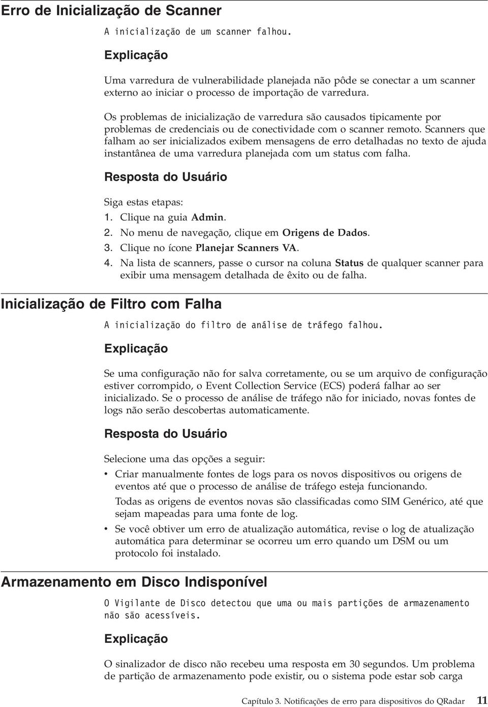 Os problemas de inicialização de varredura são causados tipicamente por problemas de credenciais ou de conectividade com o scanner remoto.