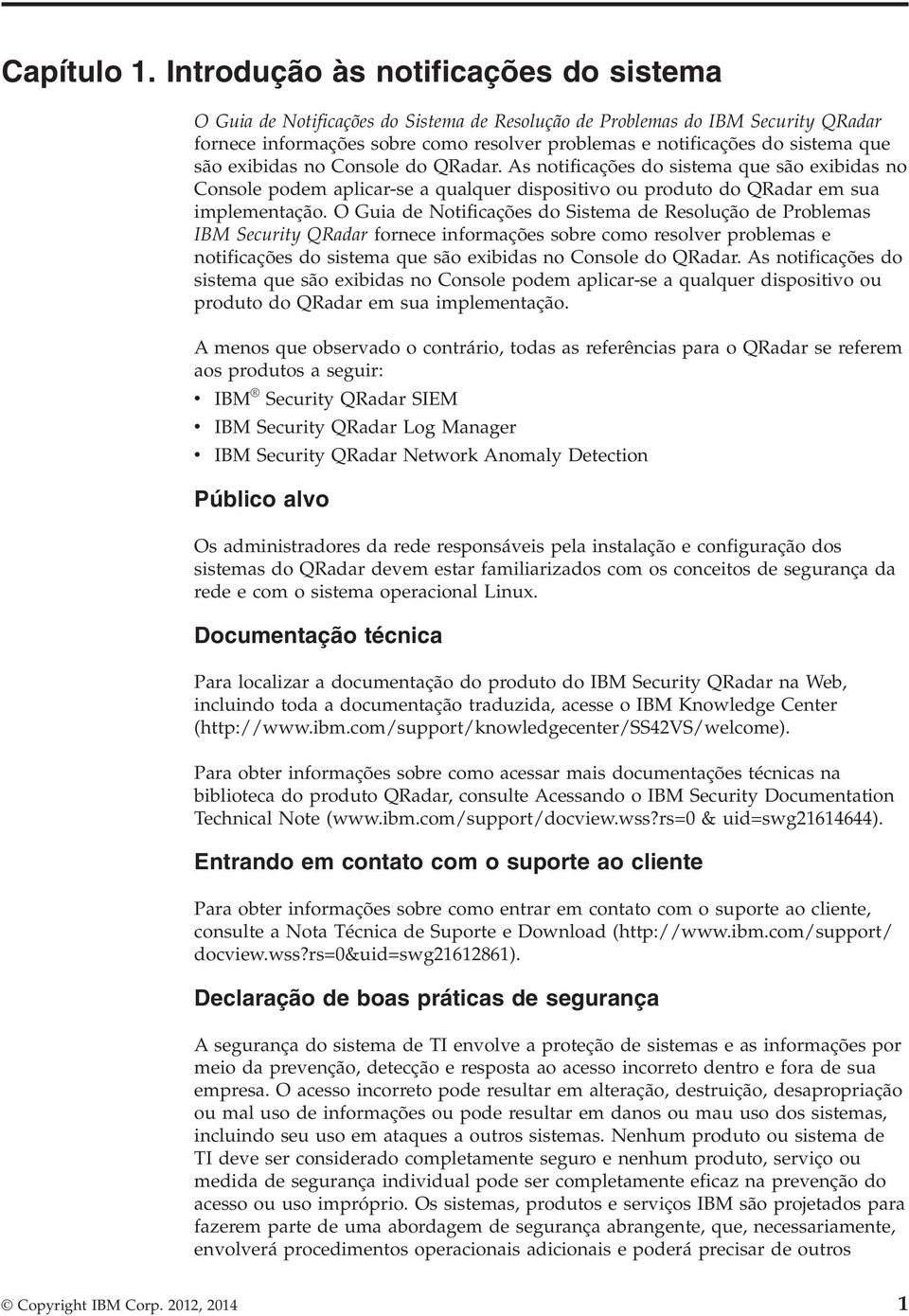 que são exibidas no Console do QRadar. As notificações do sistema que são exibidas no Console podem aplicar-se a qualquer dispositivo ou produto do QRadar em sua implementação.