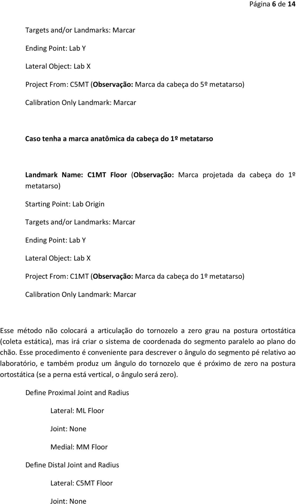 Lab Y Lateral Object: Lab X Project From: C1MT (Observação: Marca da cabeça do 1º metatarso) Calibration Only Landmark: Marcar Esse método não colocará a articulação do tornozelo a zero grau na