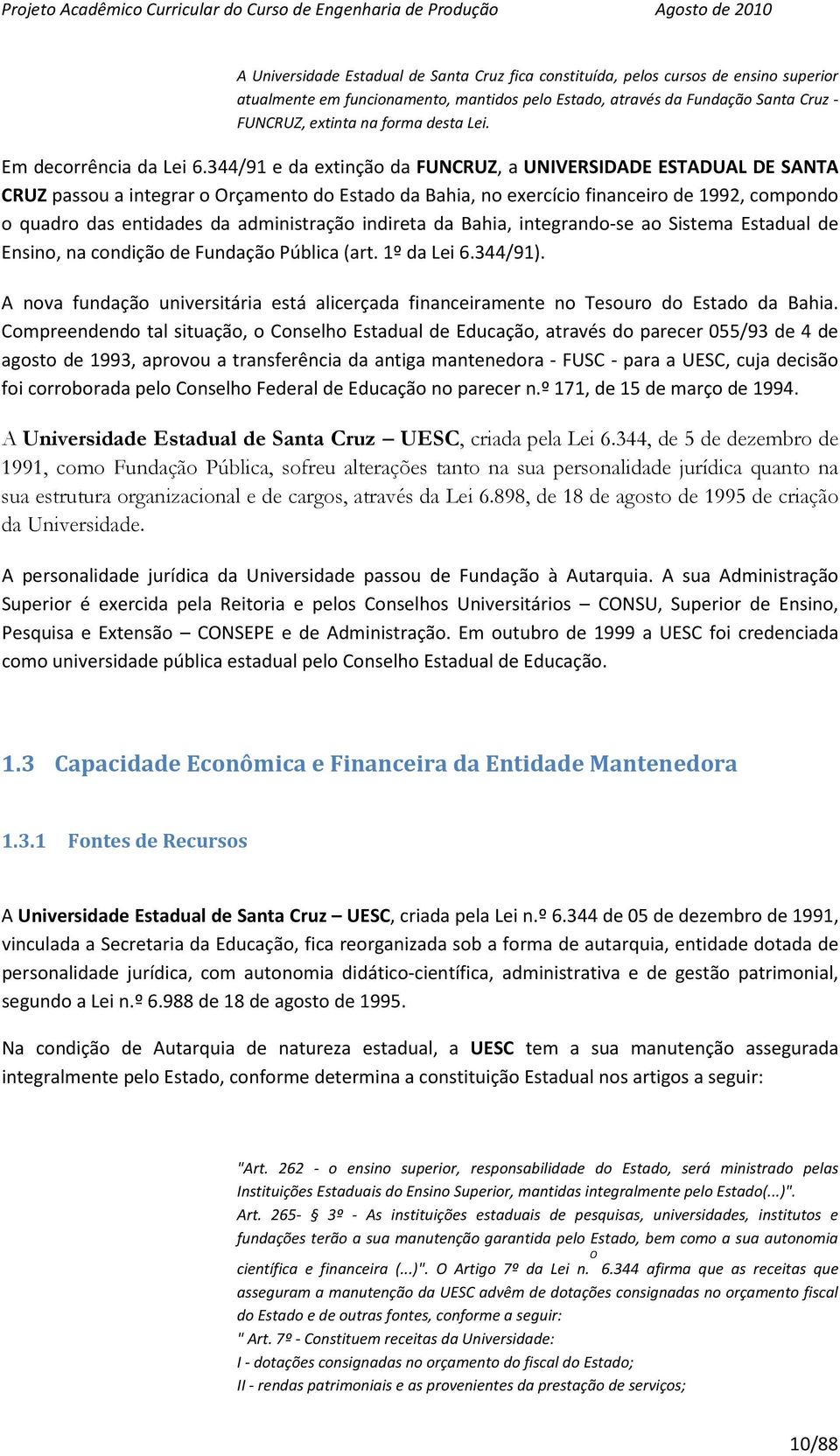 344/91 e da extinção da FUNCRUZ, a UNIVERSIDADE ESTADUAL DE SANTA CRUZ passou a integrar o Orçamento do Estado da Bahia, no exercício financeiro de 1992, compondo o quadro das entidades da