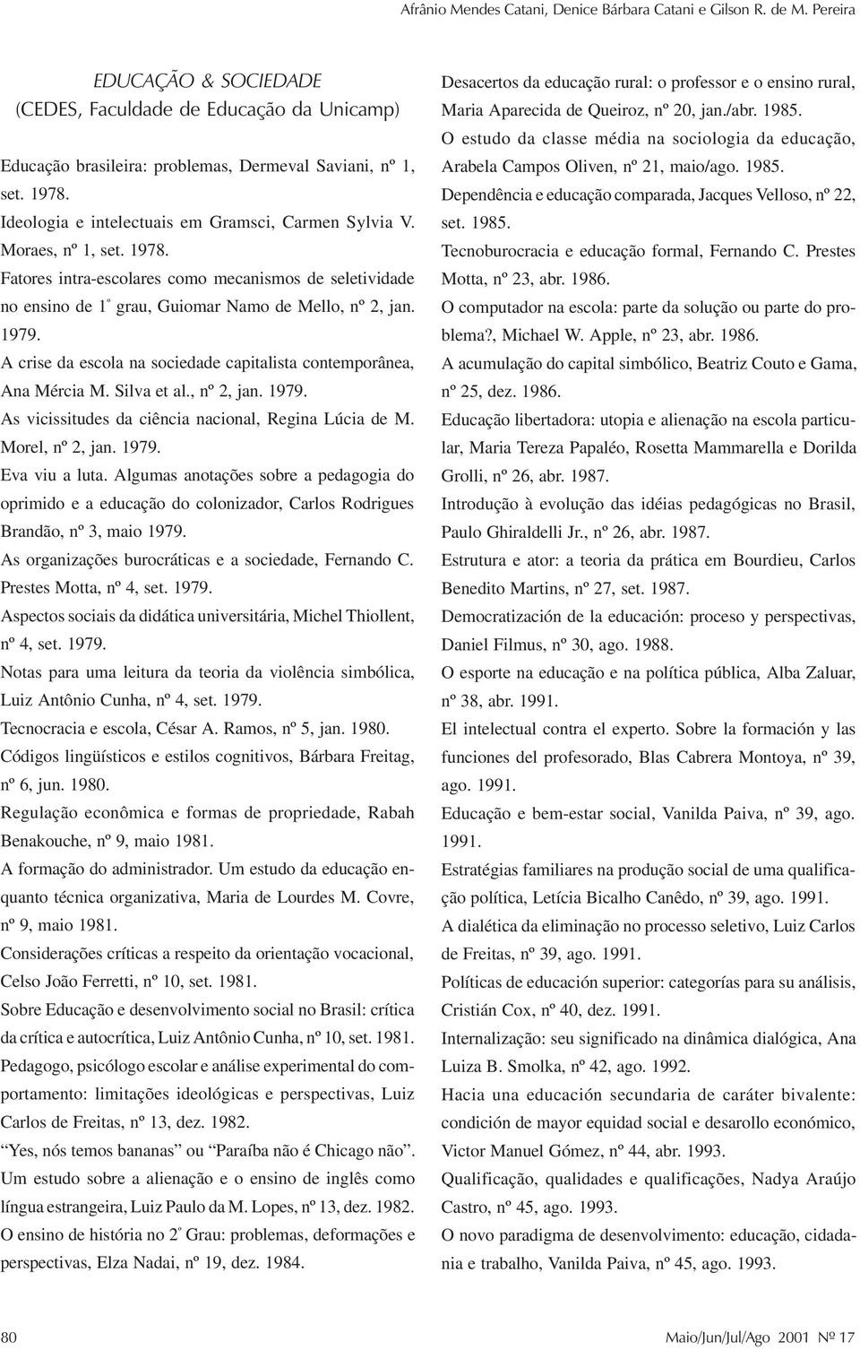 A crise da escola na sociedade capitalista contemporânea, Ana Mércia M. Silva et al., nº 2, jan. 1979. As vicissitudes da ciência nacional, Regina Lúcia de M. Morel, nº 2, jan. 1979. Eva viu a luta.