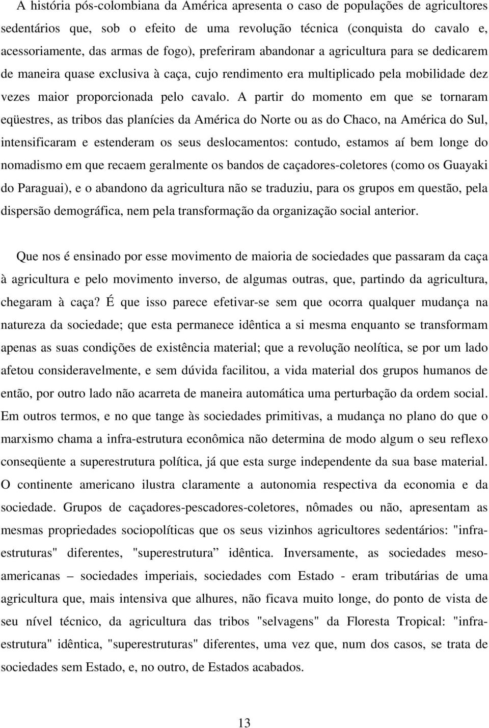 A partir do momento em que se tornaram eqüestres, as tribos das planícies da América do Norte ou as do Chaco, na América do Sul, intensificaram e estenderam os seus deslocamentos: contudo, estamos aí