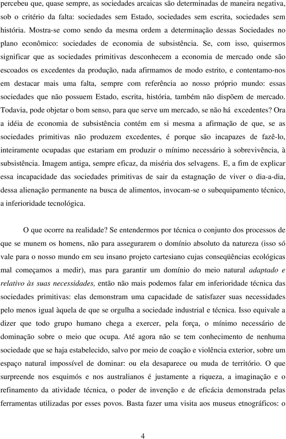 Se, com isso, quisermos significar que as sociedades primitivas desconhecem a economia de mercado onde são escoados os excedentes da produção, nada afirmamos de modo estrito, e contentamo-nos em