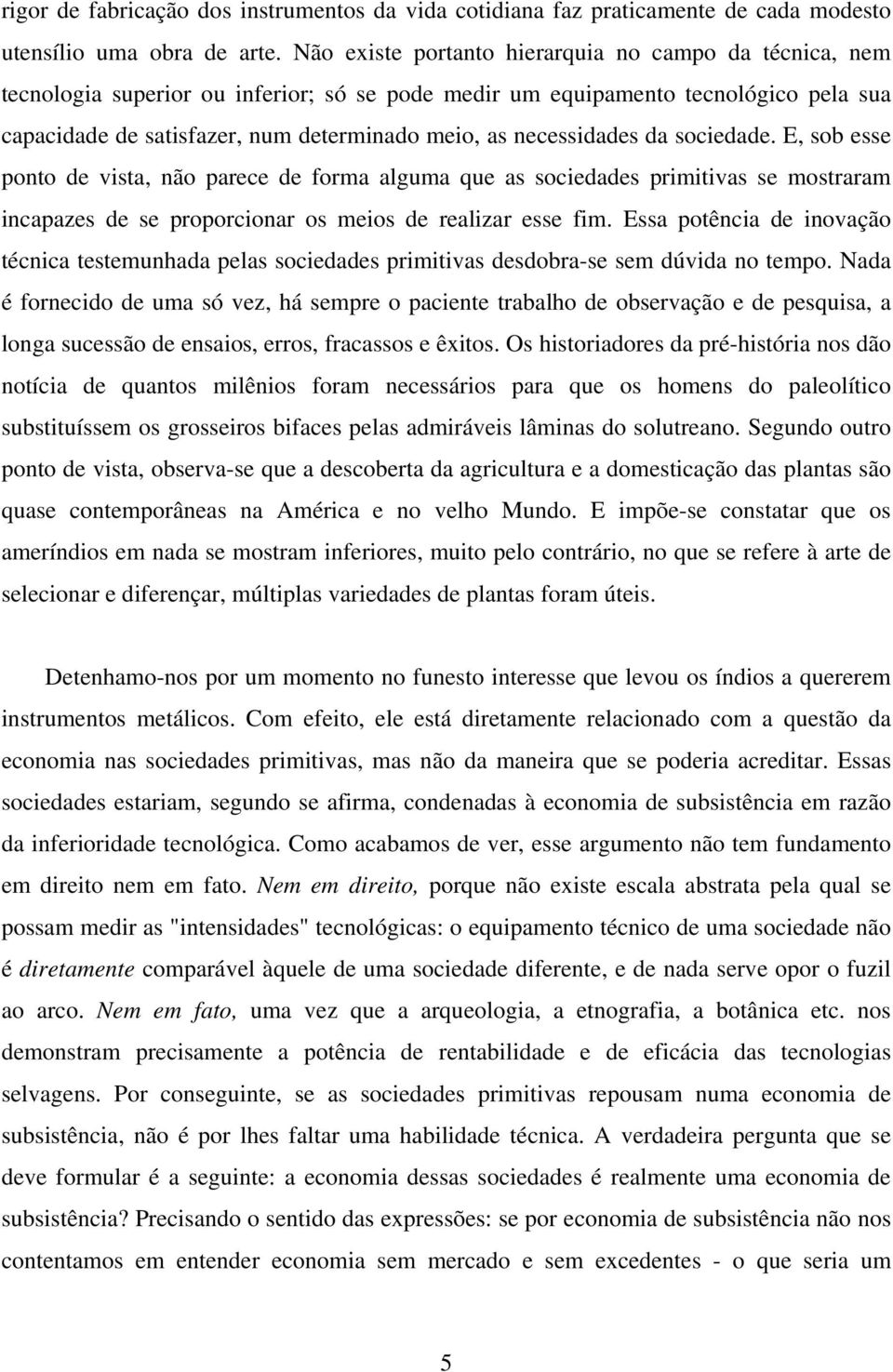 necessidades da sociedade. E, sob esse ponto de vista, não parece de forma alguma que as sociedades primitivas se mostraram incapazes de se proporcionar os meios de realizar esse fim.