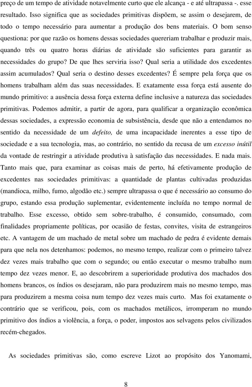 O bom senso questiona: por que razão os homens dessas sociedades quereriam trabalhar e produzir mais, quando três ou quatro horas diárias de atividade são suficientes para garantir as necessidades do