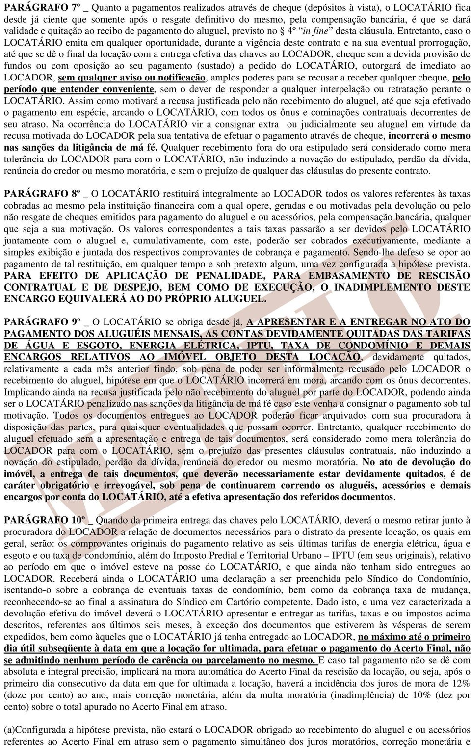 Entretanto, caso o LOCATÁRIO emita em qualquer oportunidade, durante a vigência deste contrato e na sua eventual prorrogação, até que se dê o final da locação com a entrega efetiva das chaves ao