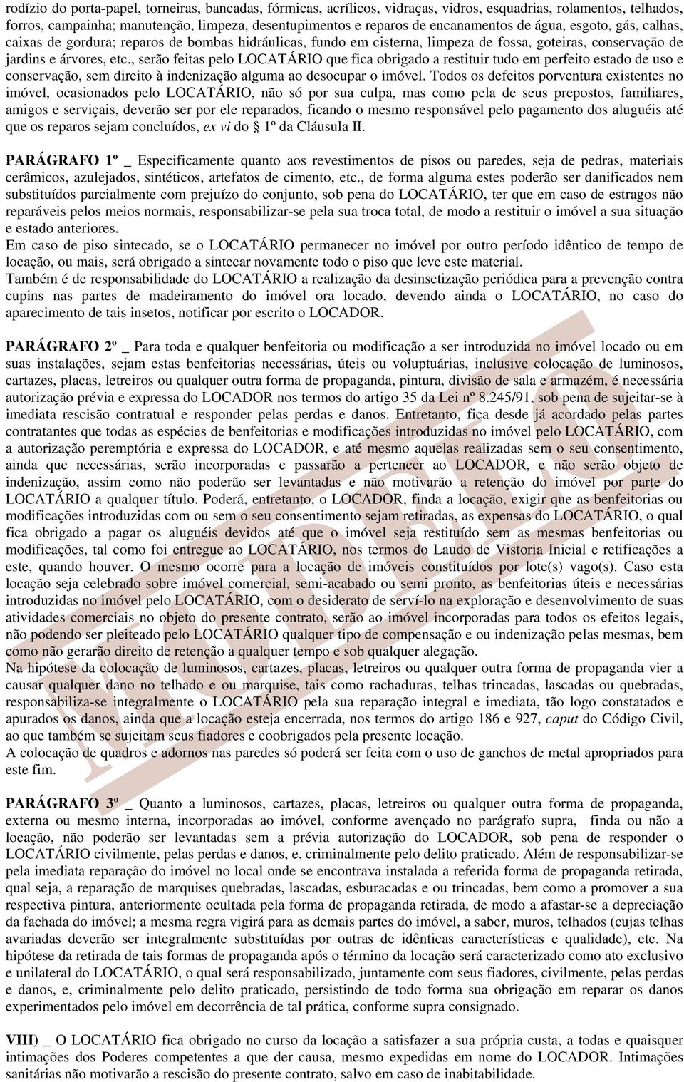 , serão feitas pelo LOCATÁRIO que fica obrigado a restituir tudo em perfeito estado de uso e conservação, sem direito à indenização alguma ao desocupar o imóvel.