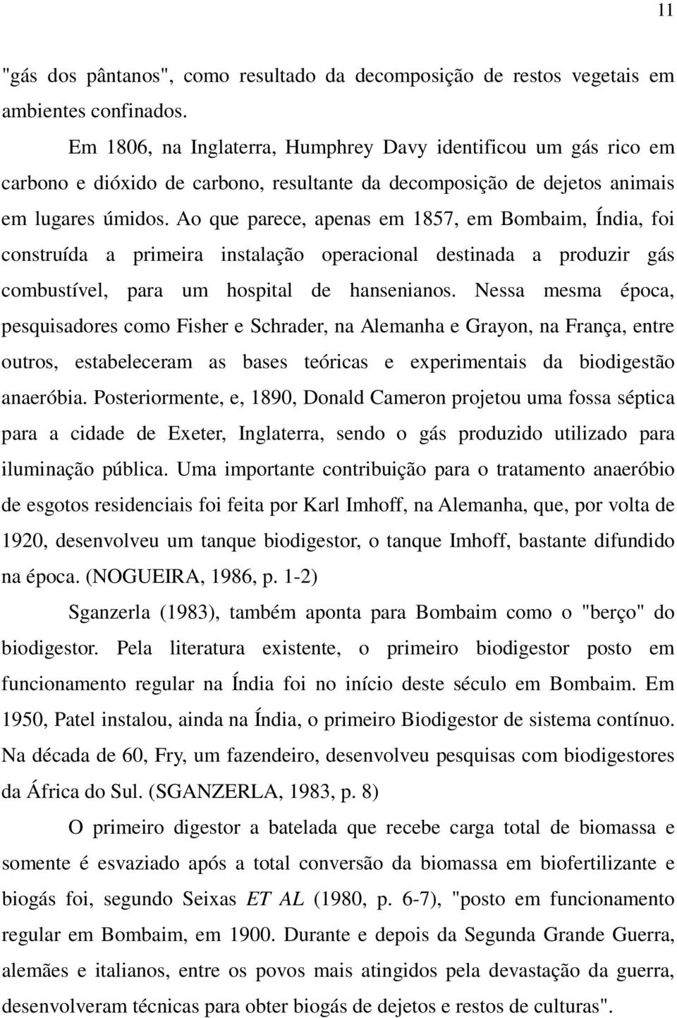 Ao que parece, apenas em 1857, em Bombaim, Índia, foi construída a primeira instalação operacional destinada a produzir gás combustível, para um hospital de hansenianos.