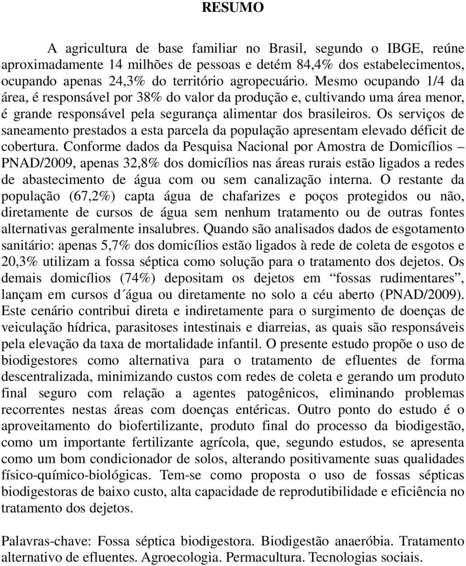 Os serviços de saneamento prestados a esta parcela da população apresentam elevado déficit de cobertura.