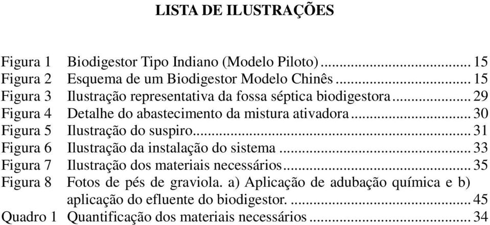 .. 30 Figura 5 Ilustração do suspiro... 31 Figura 6 Ilustração da instalação do sistema... 33 Figura 7 Ilustração dos materiais necessários.