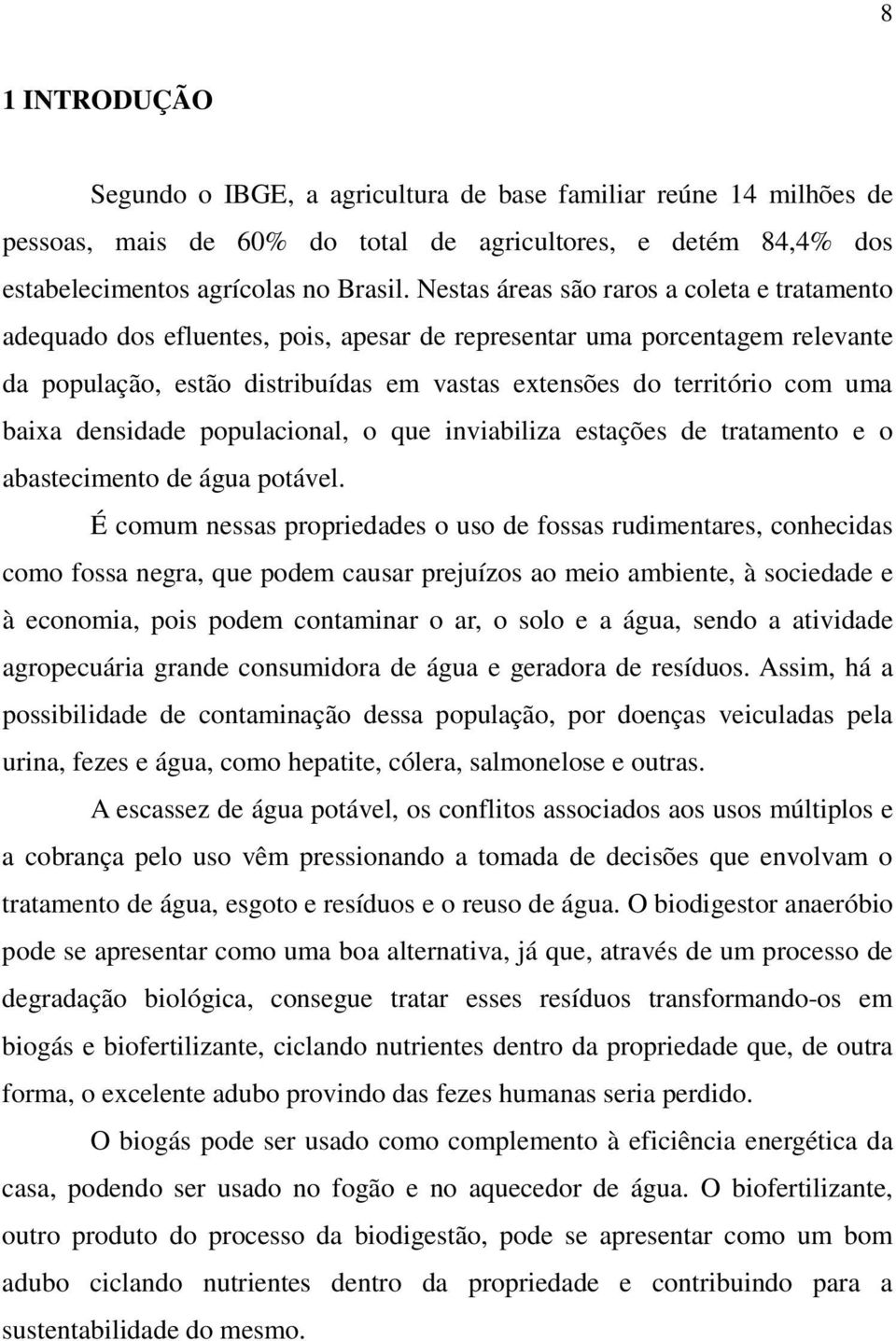 baixa densidade populacional, o que inviabiliza estações de tratamento e o abastecimento de água potável.