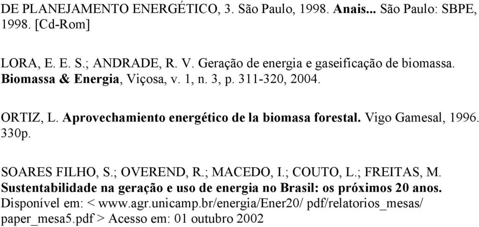 Aprovechamiento energético de la biomasa forestal. Vigo Gamesal, 1996. 330p. SOARES FILHO, S.; OVEREND, R.; MACEDO, I.; COUTO, L.; FREITAS, M.