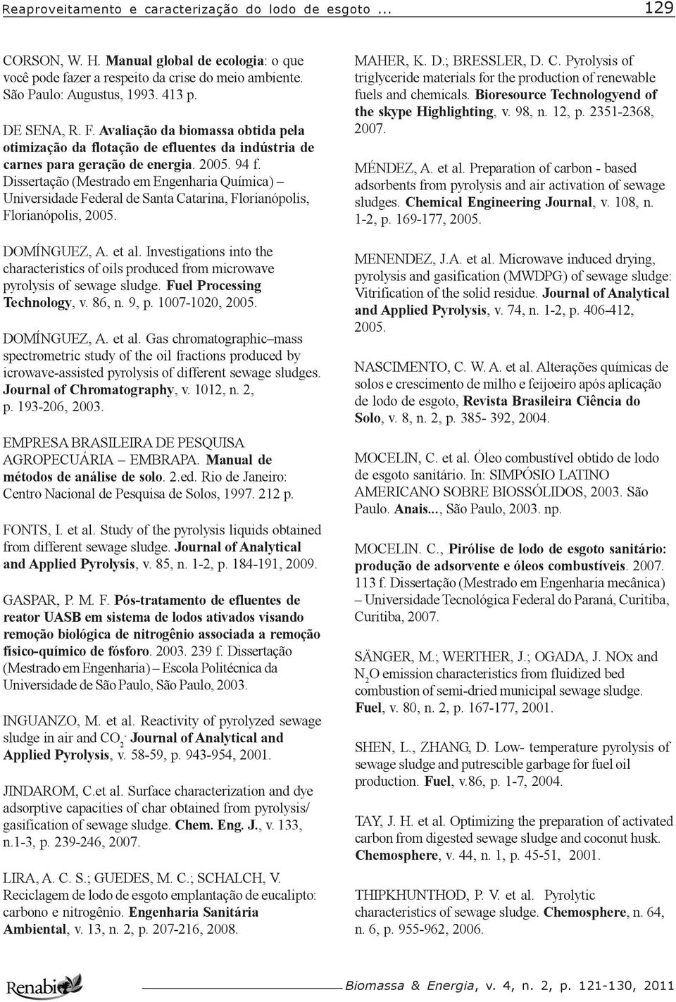 Dissertação (Mestrado em Engenharia Química) Universidade Federal de Santa Catarina, Florianópolis, Florianópolis, 2005. DOMÍNGUEZ, A. et al.