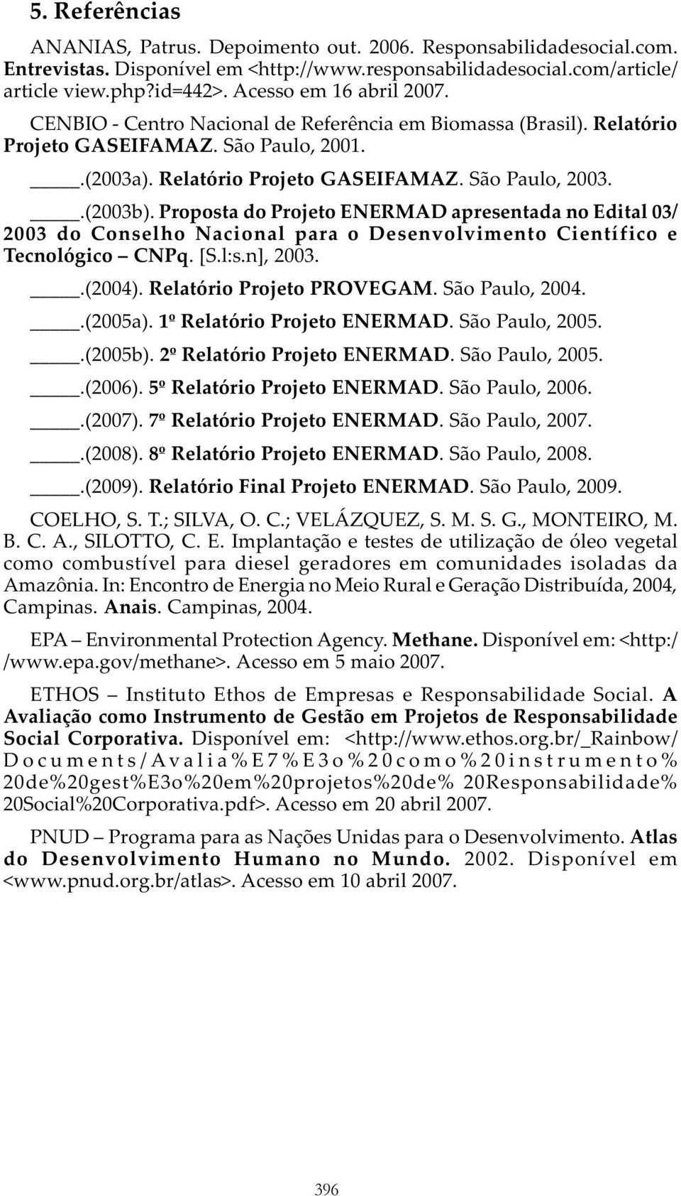 Proposta do Projeto ENERMAD apresentada no Edital 03/ 2003 do Conselho N acional para o D esenvolvim ento Científico e Tecnológico CNPq. [S.l:s.n], 2003..(2004). Relatório Projeto PROVEGAM.