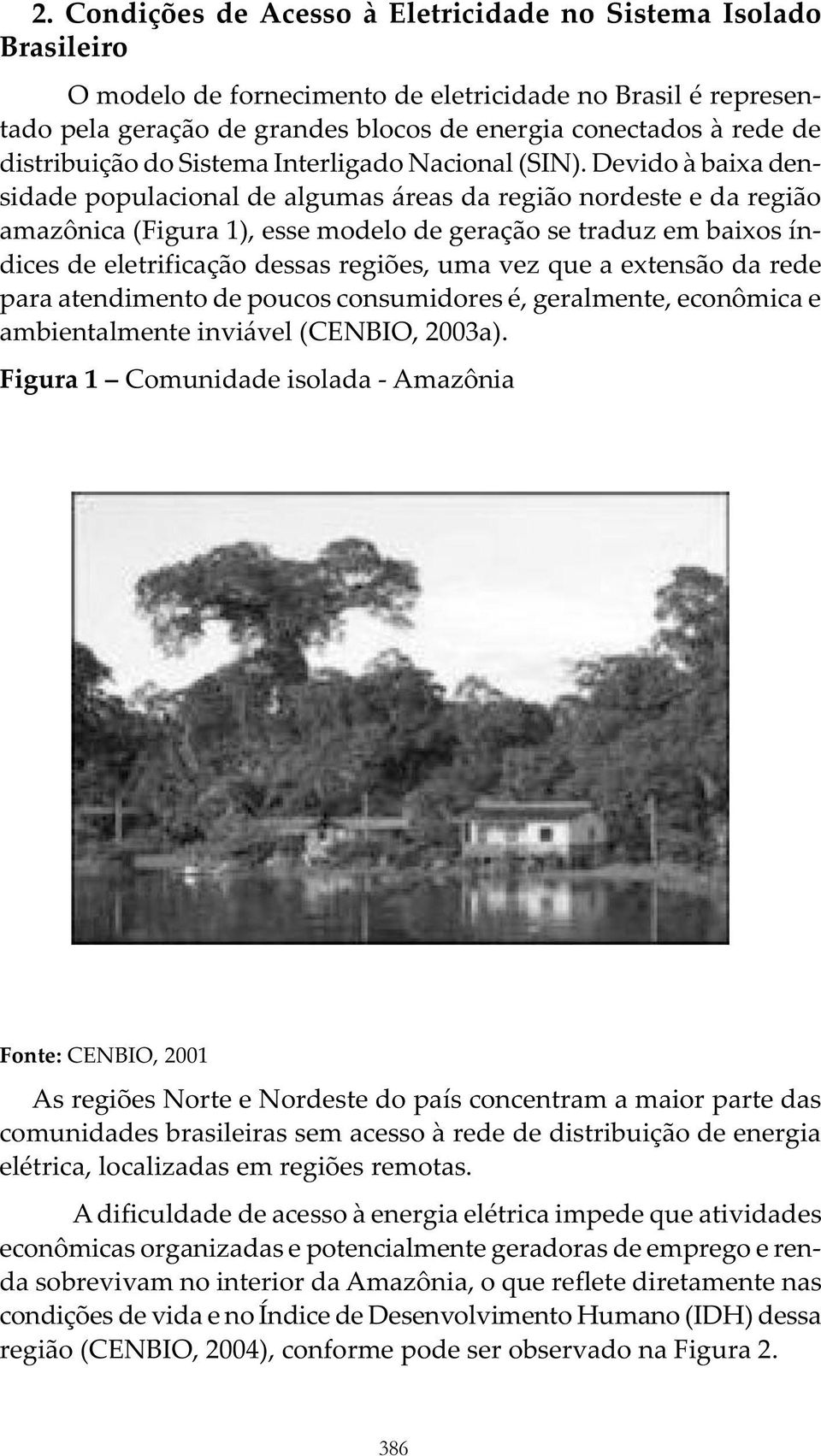 D evido à baixa densidade populacional de algumas áreas da região nordeste e da região amazônica (Figura 1), esse modelo de geração se traduz em baixos índices de eletrificação dessas regiões, uma