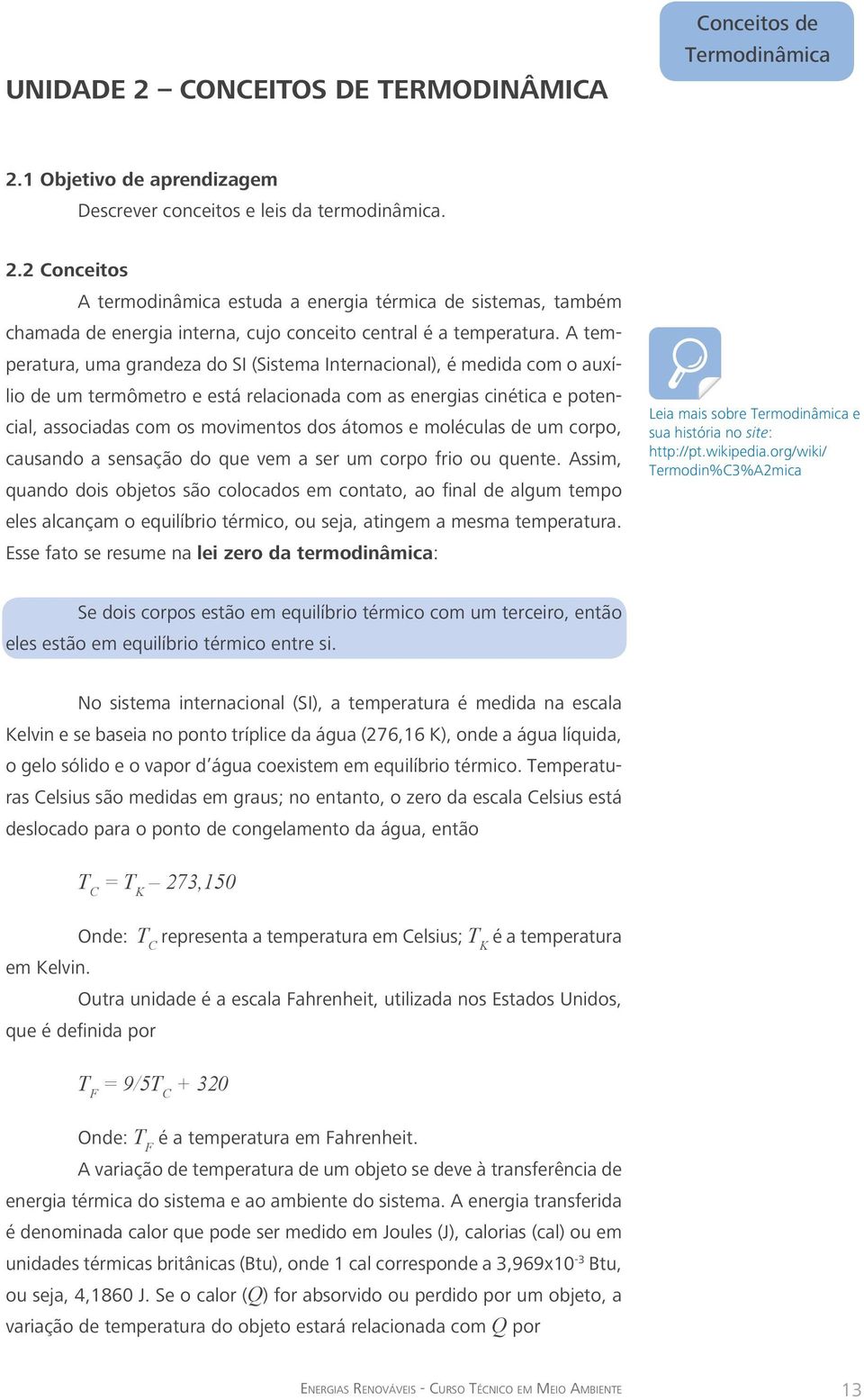 moléculas de um corpo, causando a sensação do que vem a ser um corpo frio ou quente.