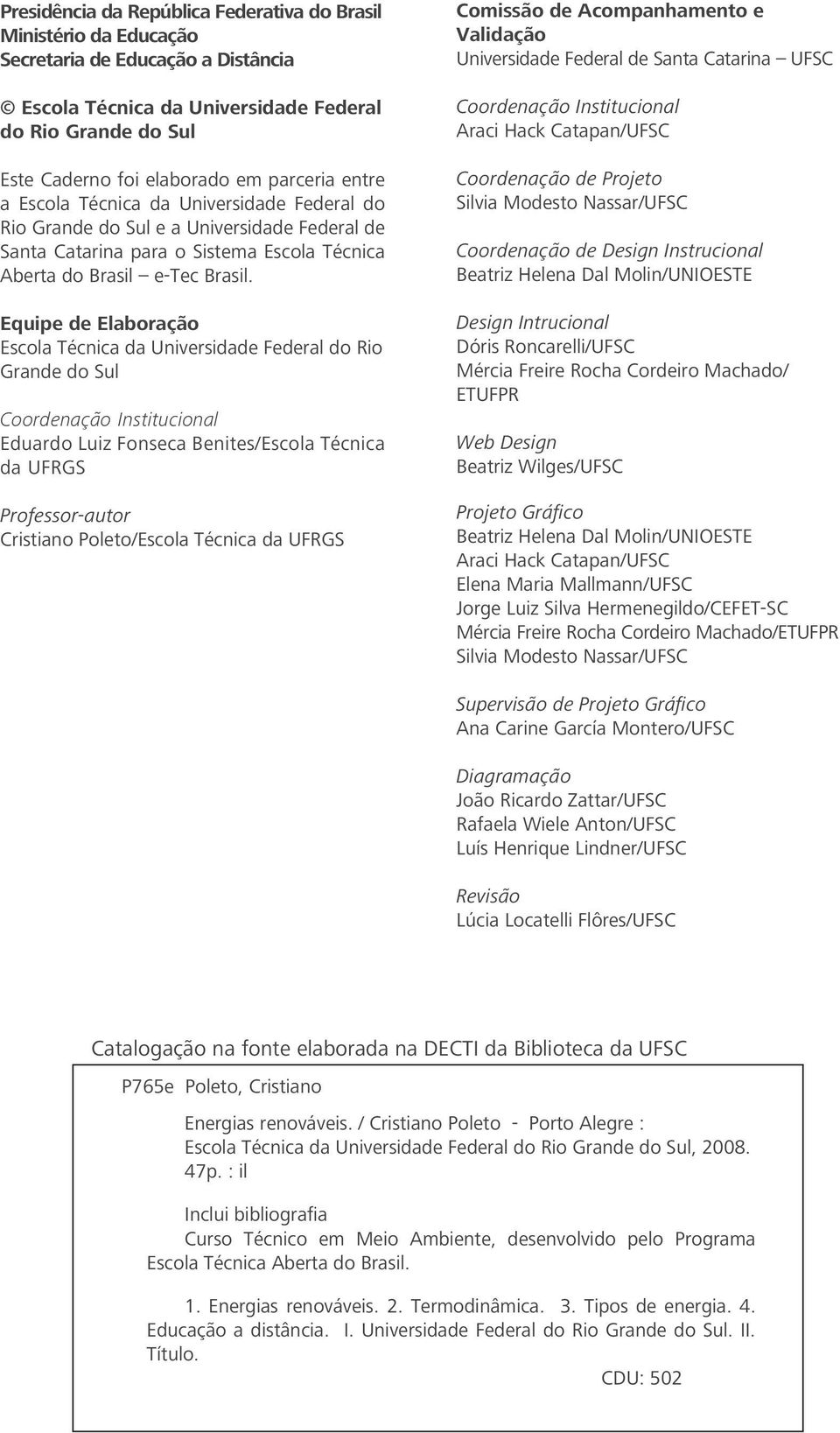 Equipe de Elaboração Escola Técnica da Universidade Federal do Rio Grande do Sul Coordenação Institucional Eduardo Luiz Fonseca Benites/Escola Técnica da UFRGS Professor-autor Cristiano Poleto/Escola