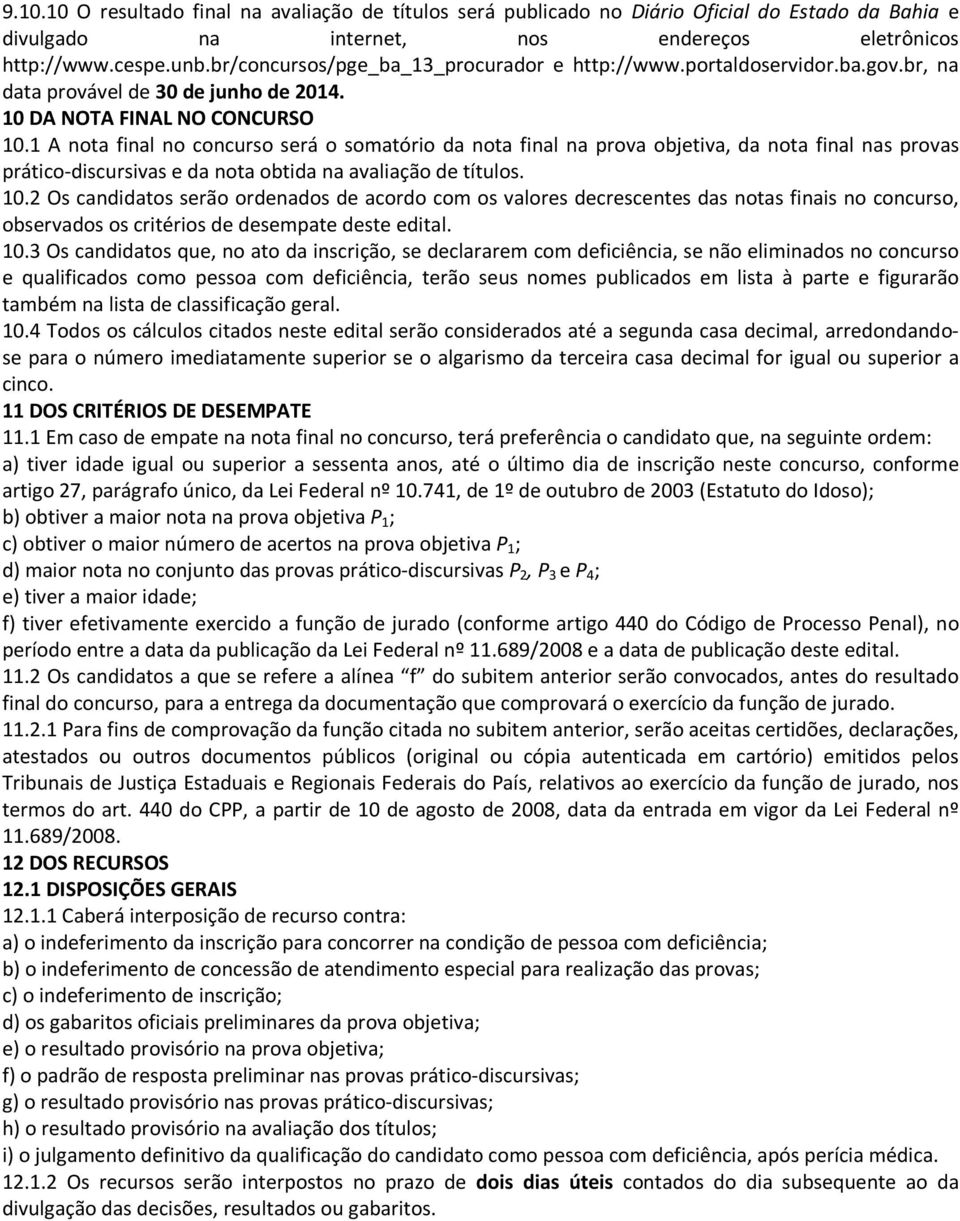 1 A nota final no concurso será o somatório da nota final na prova objetiva, da nota final nas provas prático-discursivas e da nota obtida na avaliação de títulos. 10.