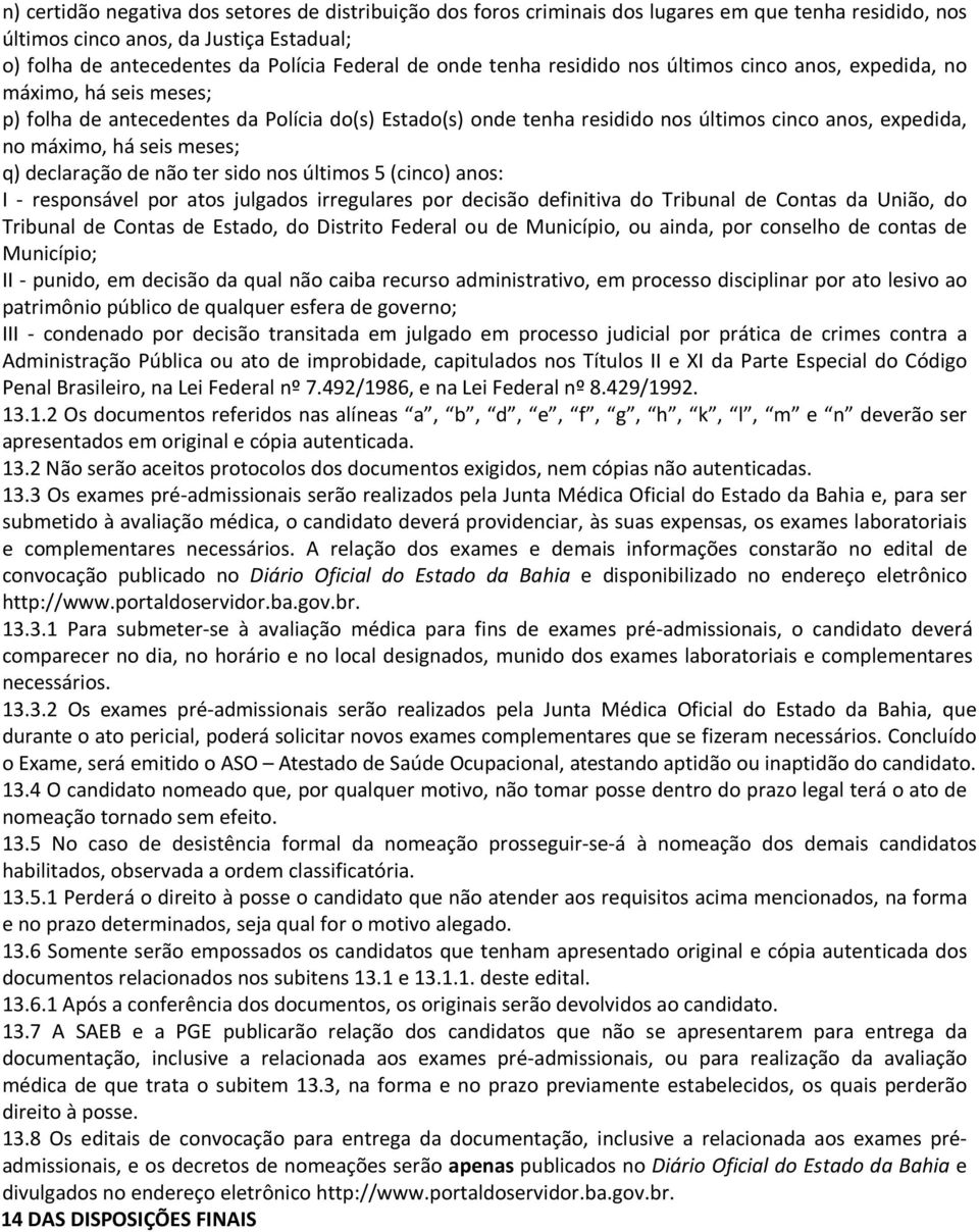 seis meses; q) declaração de não ter sido nos últimos 5 (cinco) anos: I - responsável por atos julgados irregulares por decisão definitiva do Tribunal de Contas da União, do Tribunal de Contas de