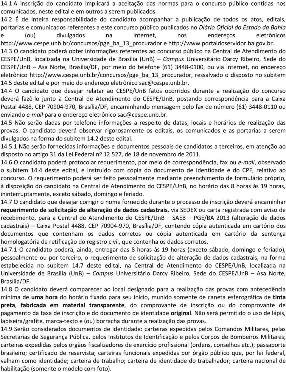 Bahia e (ou) divulgados na internet, nos endereços eletrônicos http://www.cespe.unb.br/concursos/pge_ba_13_procurador e http://www.portaldoservidor.ba.gov.br. 14.