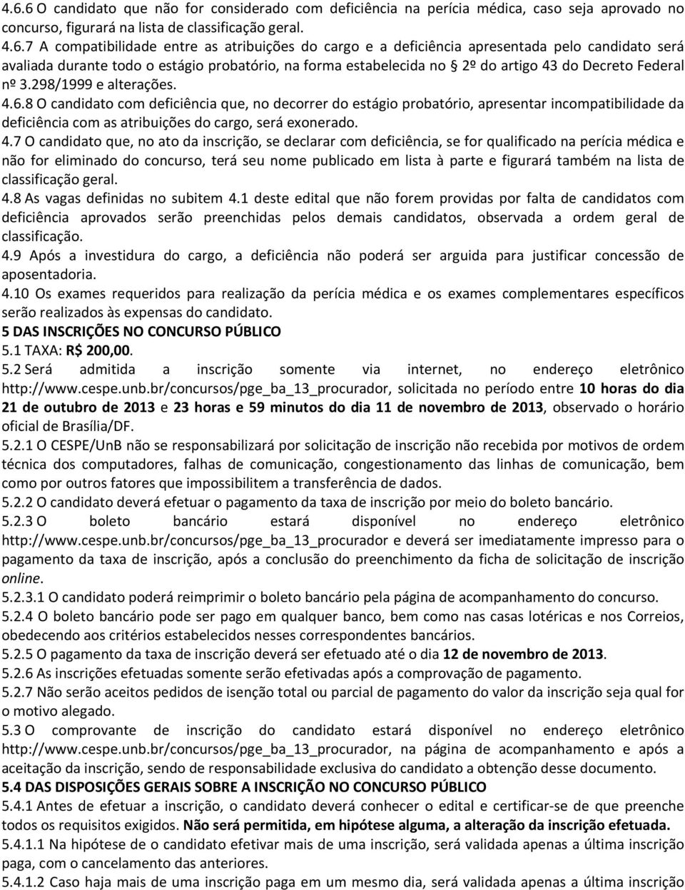 8 O candidato com deficiência que, no decorrer do estágio probatório, apresentar incompatibilidade da deficiência com as atribuições do cargo, será exonerado. 4.