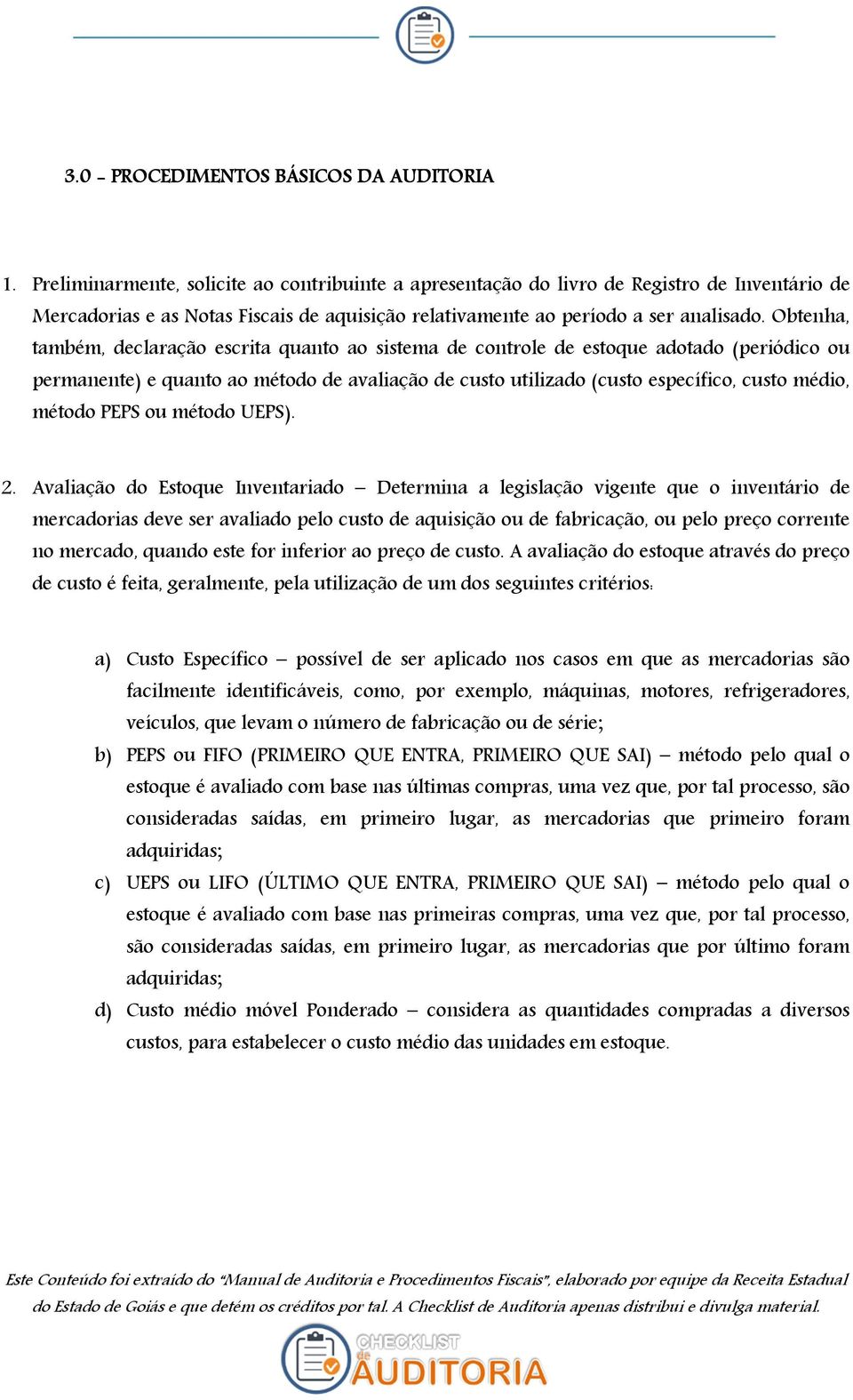 Obtenha, também, declaração escrita quanto ao sistema de controle de estoque adotado (periódico ou permanente) e quanto ao método de avaliação de custo utilizado (custo específico, custo médio,