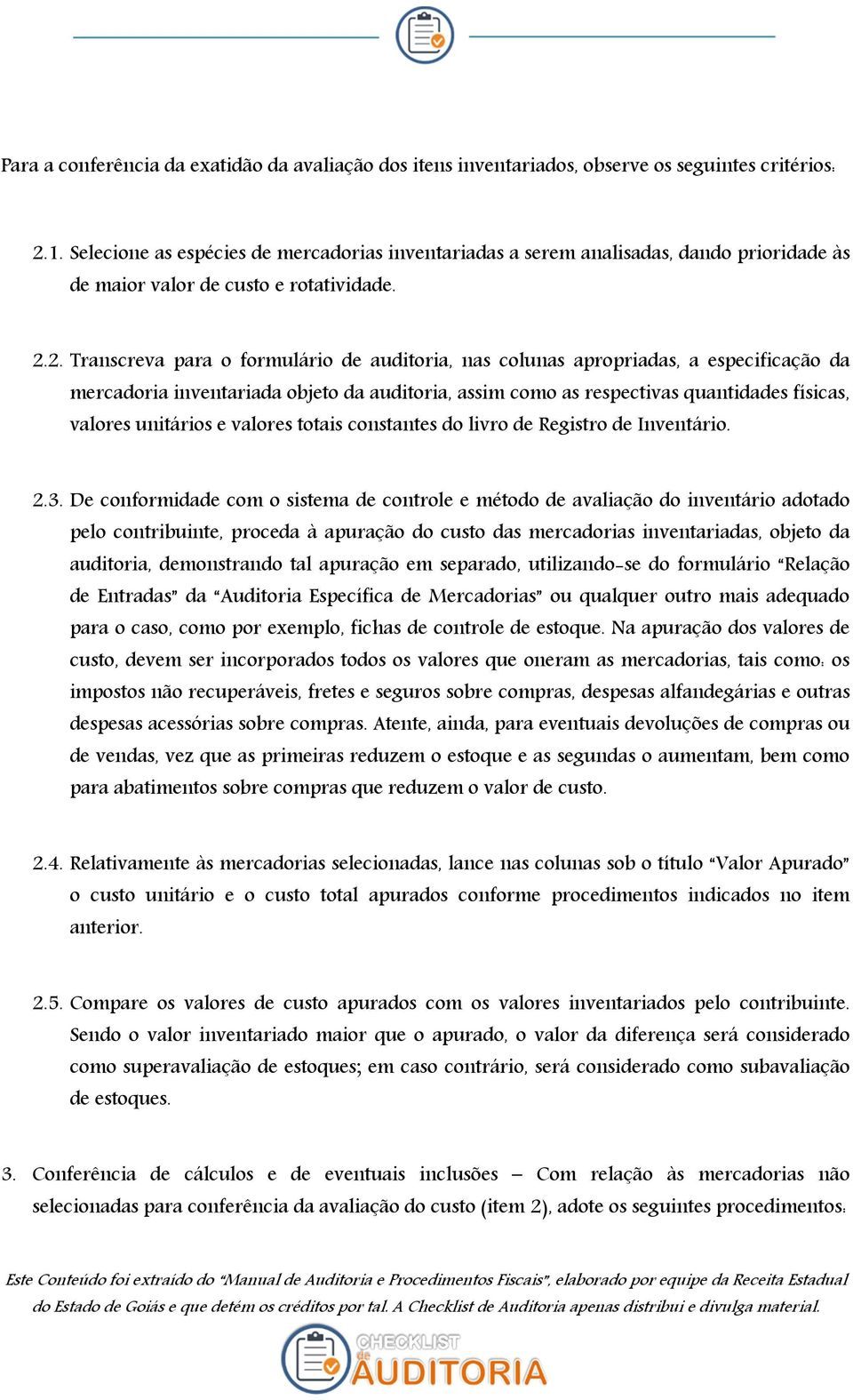 2. Transcreva para o formulário de auditoria, nas colunas apropriadas, a especificação da mercadoria inventariada objeto da auditoria, assim como as respectivas quantidades físicas, valores unitários