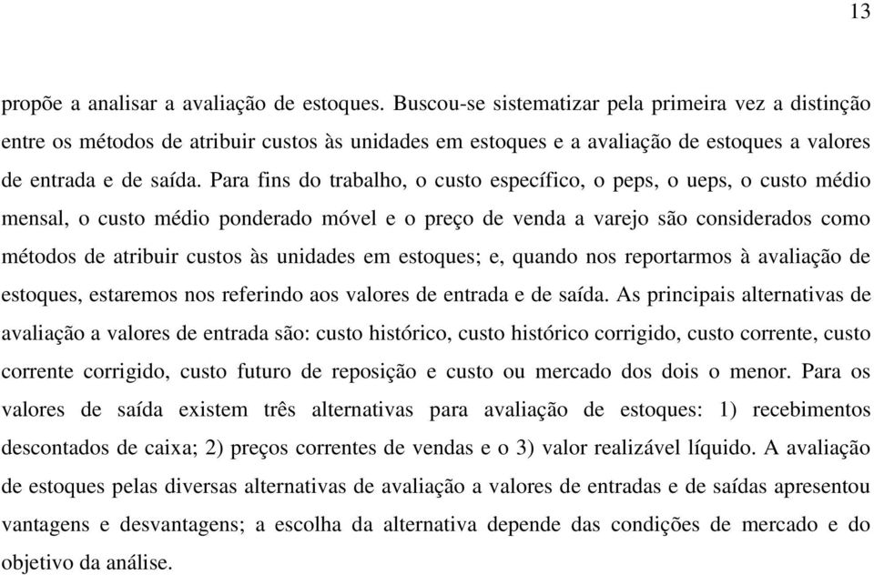 Para fins do trabalho, o custo específico, o peps, o ueps, o custo médio mensal, o custo médio ponderado móvel e o preço de venda a varejo são considerados como métodos de atribuir custos às unidades