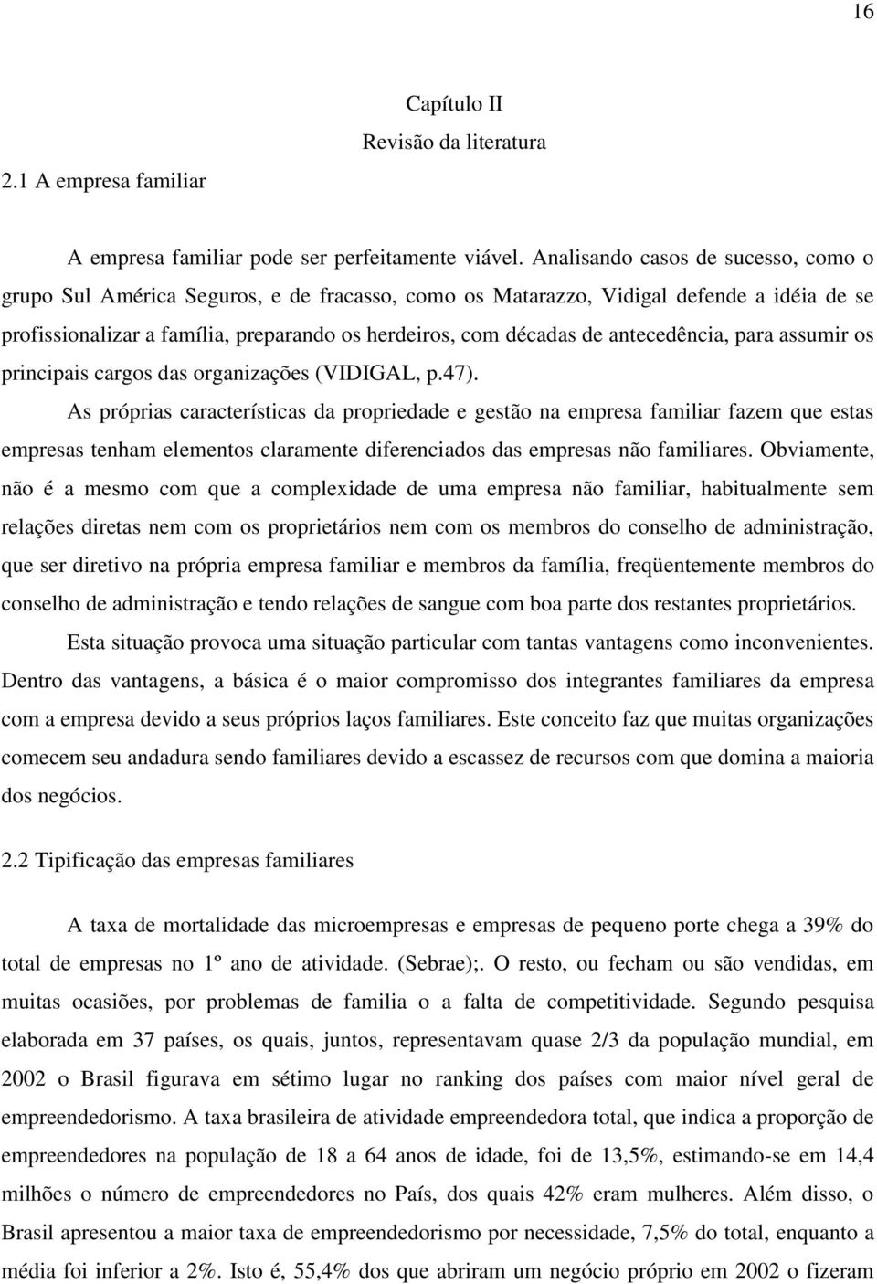 antecedência, para assumir os principais cargos das organizações (VIDIGAL, p.47).