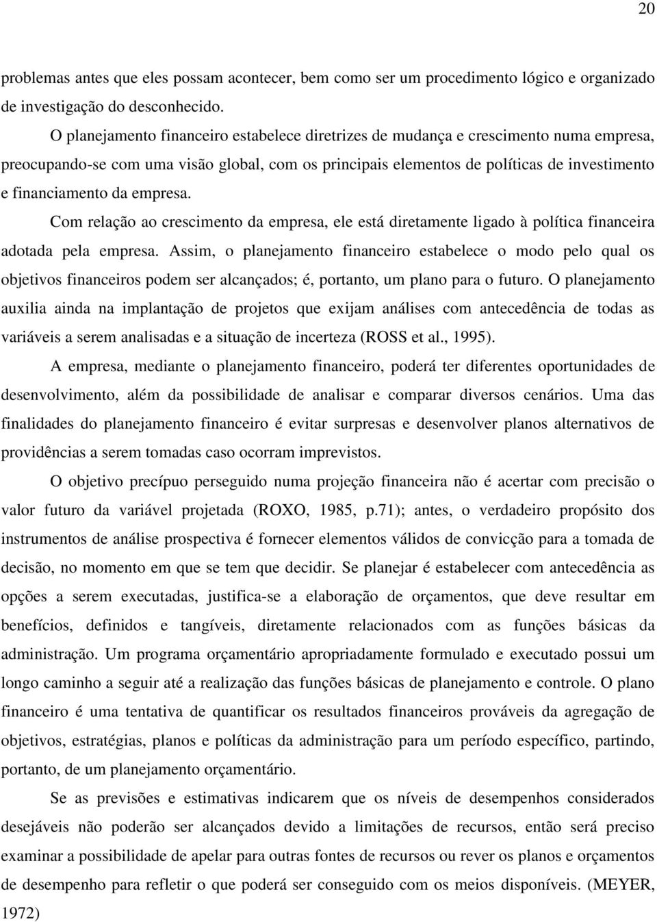 empresa. Com relação ao crescimento da empresa, ele está diretamente ligado à política financeira adotada pela empresa.