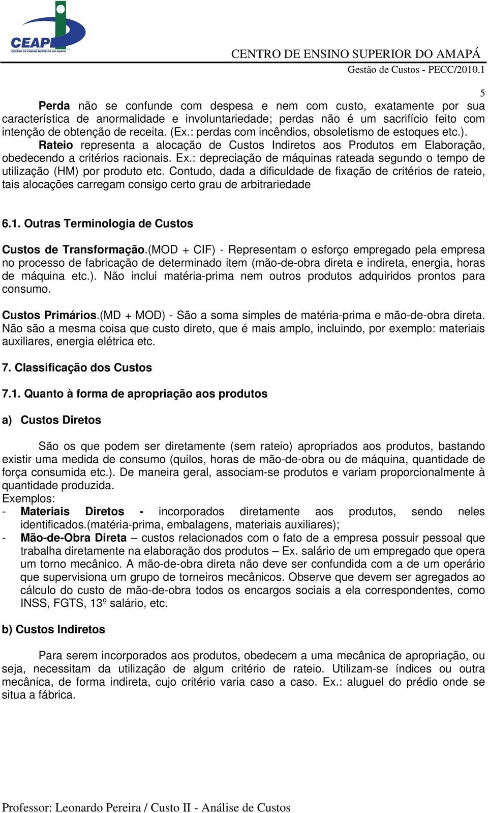 : depreciação de máquinas rateada segundo o tempo de utilização (HM) por produto etc.