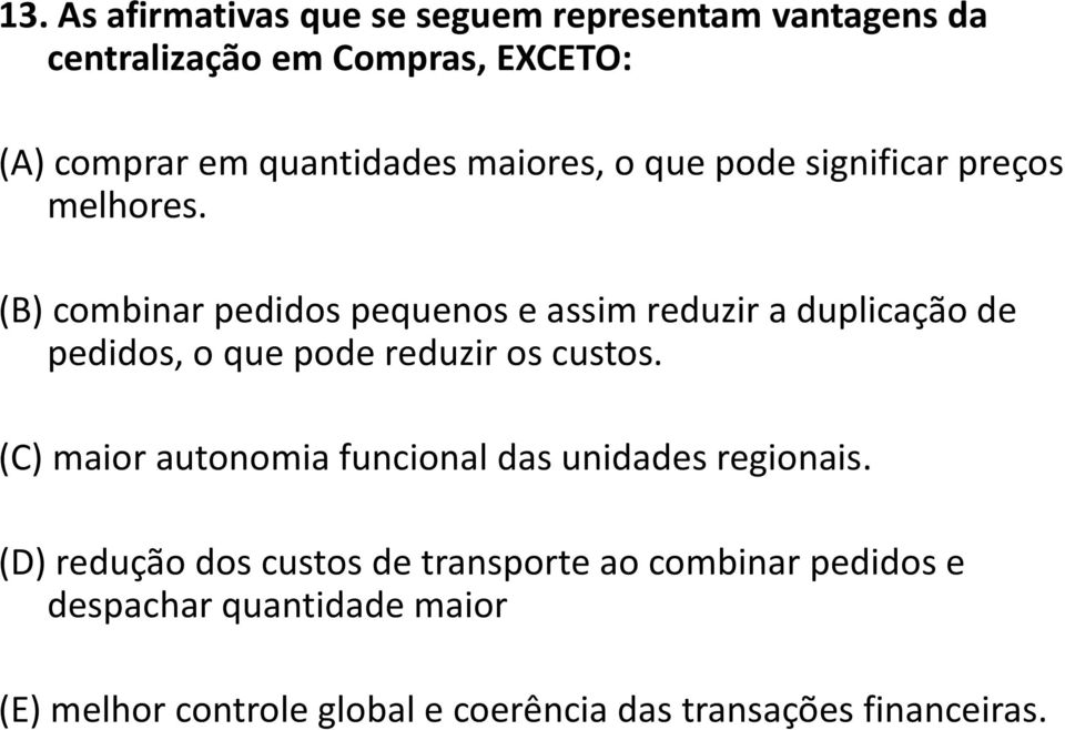 (B) combinar pedidos pequenos e assim reduzir a duplicação de pedidos, o que pode reduzir os custos.