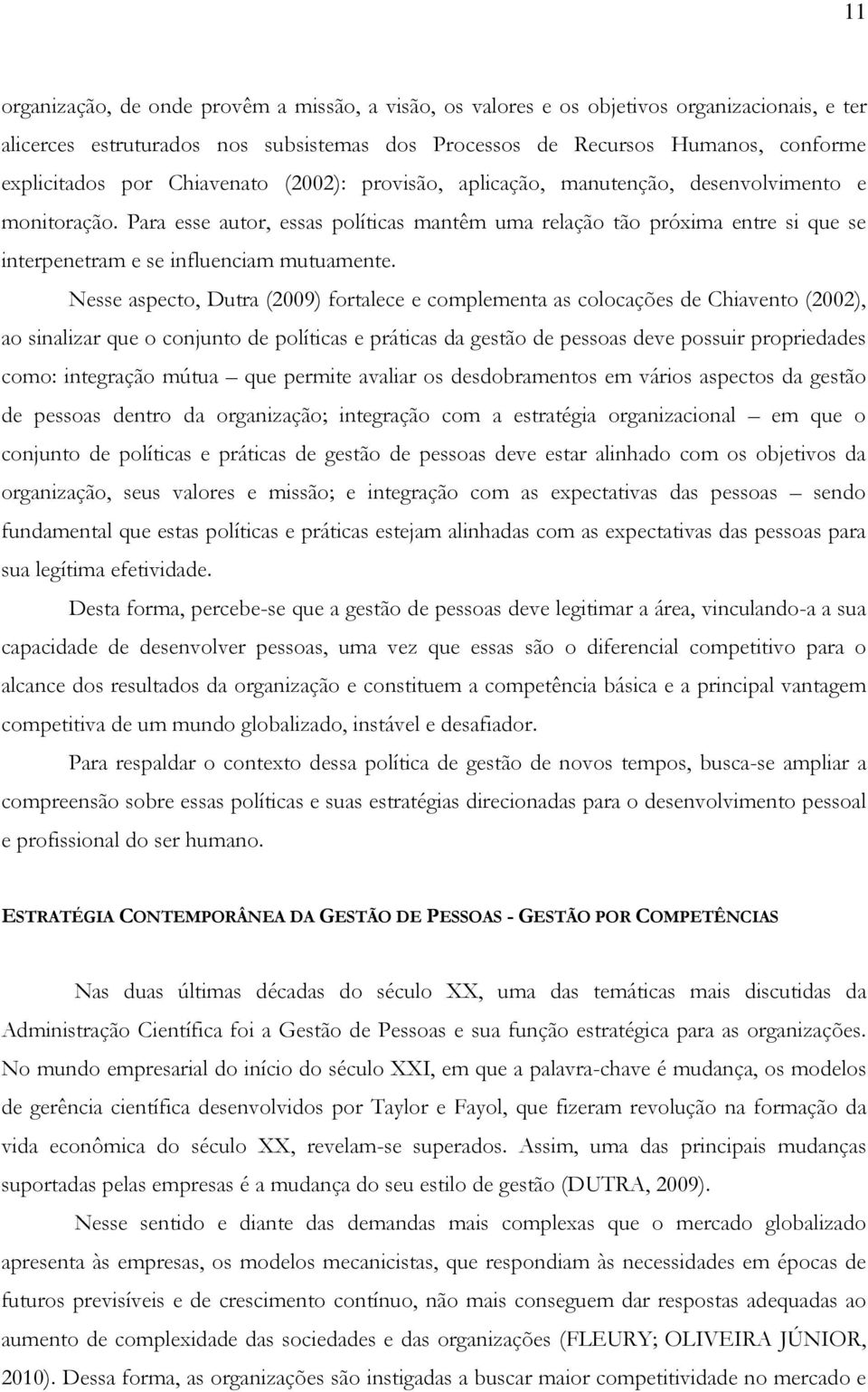 Para esse autor, essas políticas mantêm uma relação tão próxima entre si que se interpenetram e se influenciam mutuamente.