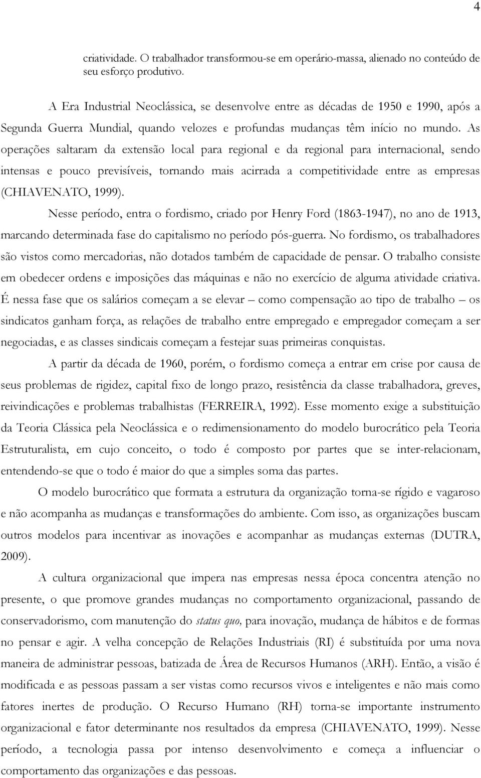 As operações saltaram da extensão local para regional e da regional para internacional, sendo intensas e pouco previsíveis, tornando mais acirrada a competitividade entre as empresas (CHIAVENATO,