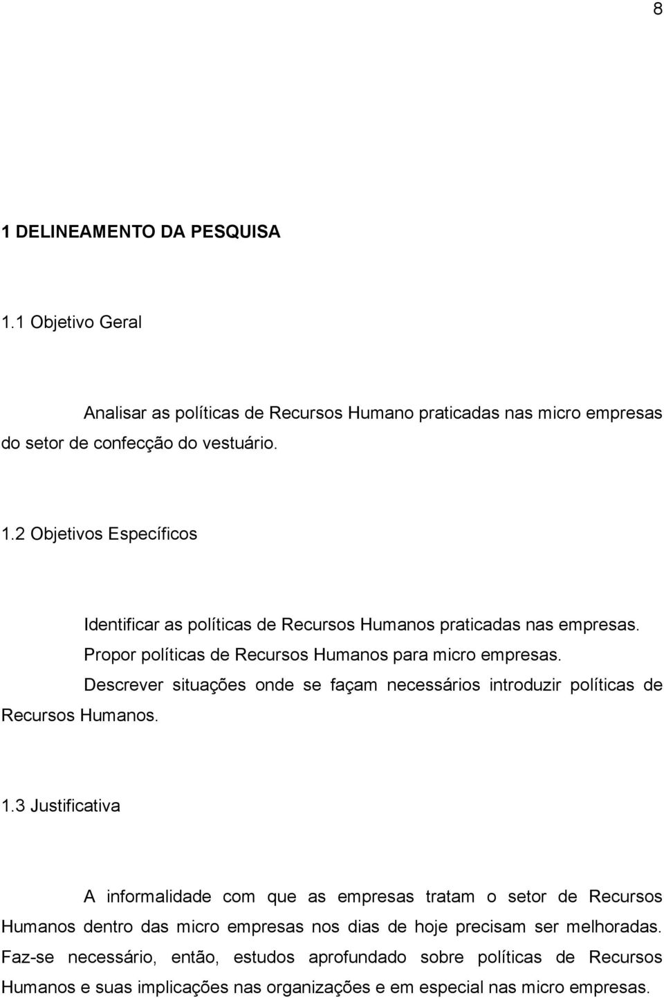 3 Justificativa A informalidade com que as empresas tratam o setor de Recursos Humanos dentro das micro empresas nos dias de hoje precisam ser melhoradas.