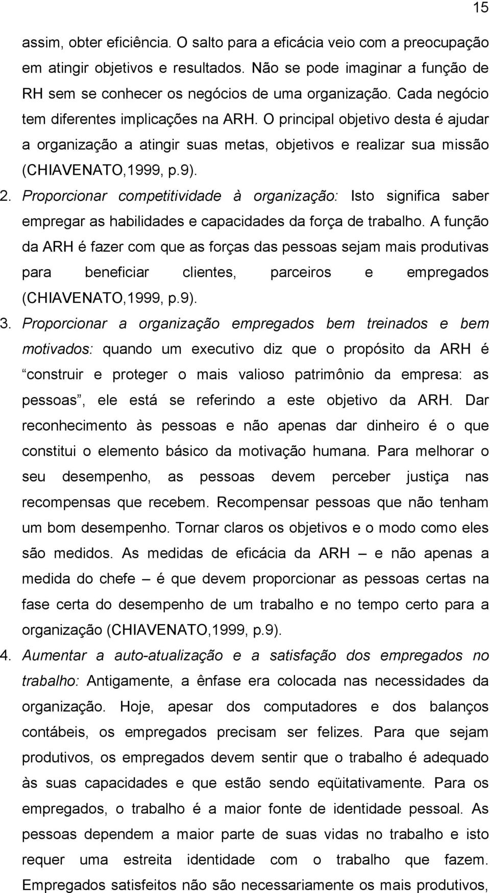 Proporcionar competitividade à organização: Isto significa saber empregar as habilidades e capacidades da força de trabalho.