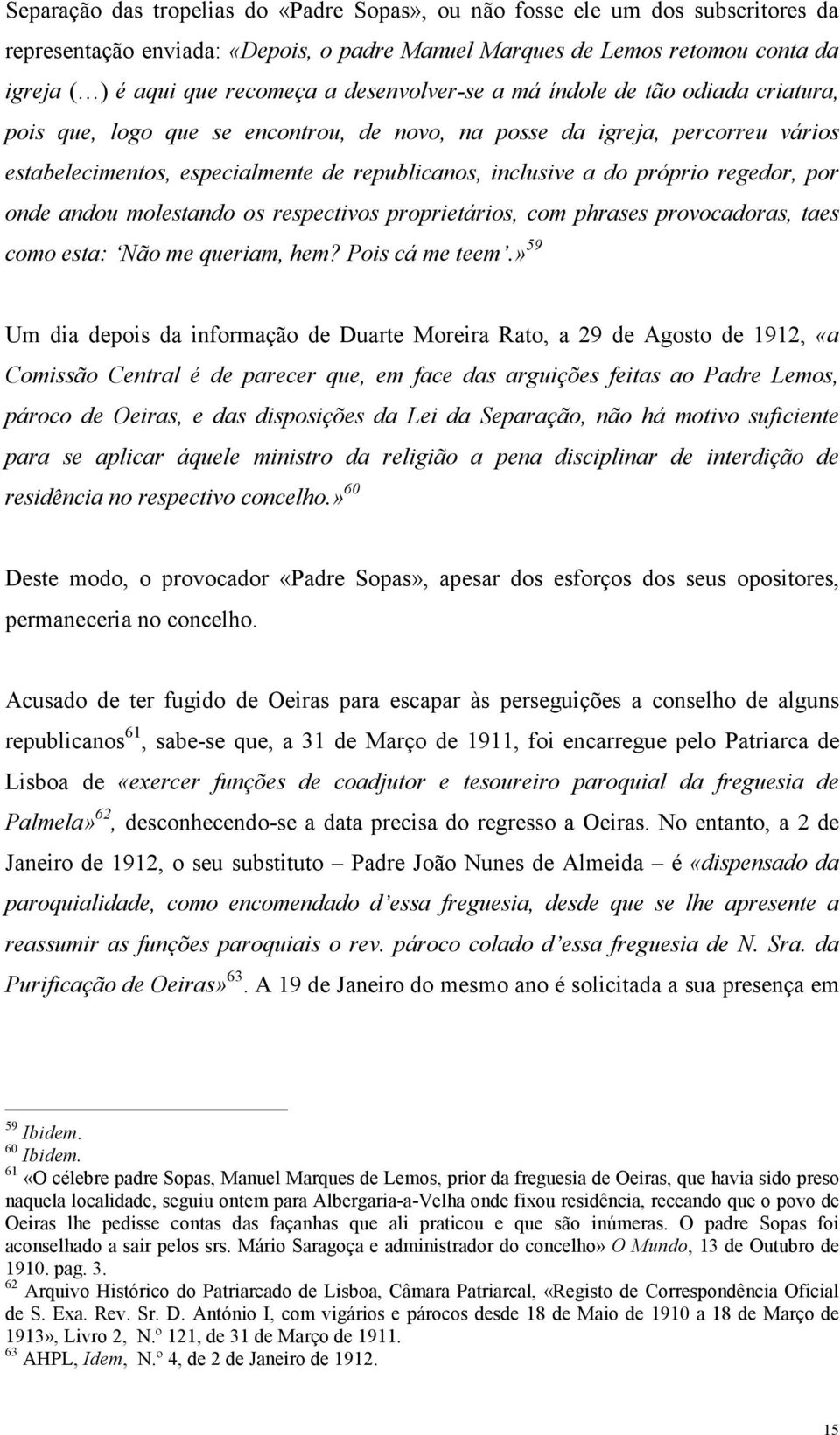 próprio regedor, por onde andou molestando os respectivos proprietários, com phrases provocadoras, taes como esta: Não me queriam, hem? Pois cá me teem.