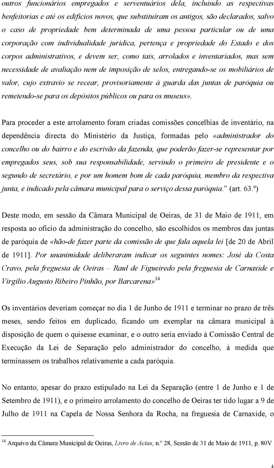 inventariados, mas sem necessidade de avaliação nem de imposição de selos, entregando-se os mobiliários de valor, cujo extravio se recear, provisoriamente à guarda das juntas de paróquia ou