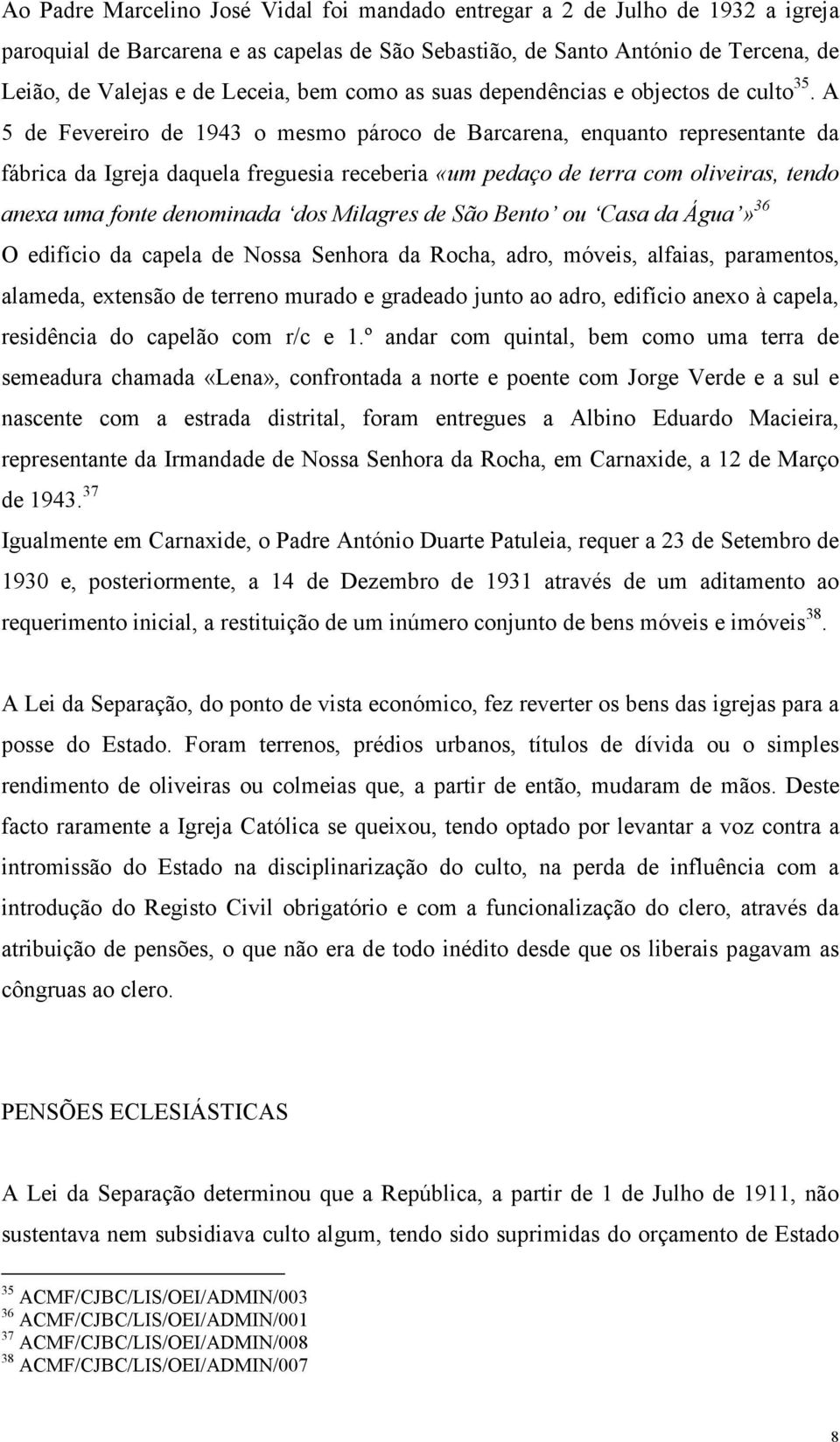 A 5 de Fevereiro de 1943 o mesmo pároco de Barcarena, enquanto representante da fábrica da Igreja daquela freguesia receberia «um pedaço de terra com oliveiras, tendo anexa uma fonte denominada dos