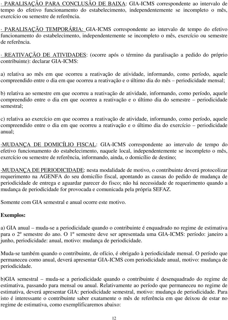 PARALISAÇÃO TEMPORÁRIA: GIA-ICMS correspondente ao intervalo de tempo do efetivo funcionamento do estabelecimento, independentemente se incompleto o mês, exercício ou semestre de  REATIVAÇÃO DE