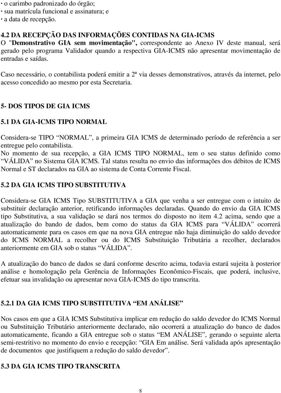 não apresentar movimentação de entradas e saídas. Caso necessário, o contabilista poderá emitir a 2ª via desses demonstrativos, através da internet, pelo acesso concedido ao mesmo por esta Secretaria.