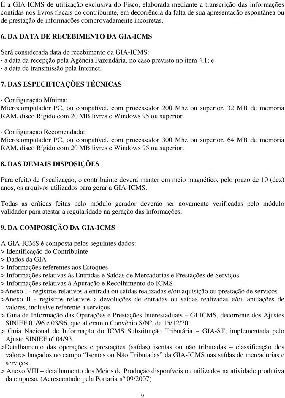 DA DATA DE RECEBIMENTO DA GIA-ICMS Será considerada data de recebimento da GIA-ICMS: a data da recepção pela Agência Fazendária, no caso previsto no item 4.1; e a data de transmissão pela Internet. 7.